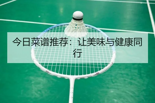 今日菜谱推荐：让美味与健康同行 | leyu
